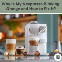 Why Is My Nespresso Blinking Orange and How to Fix It?